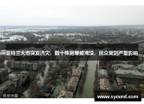 亚特兰大市突发洪灾，数十栋房屋被淹没，民众受到严重影响