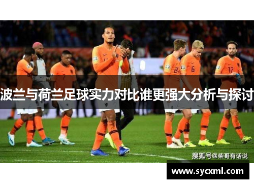 波兰与荷兰足球实力对比谁更强大分析与探讨