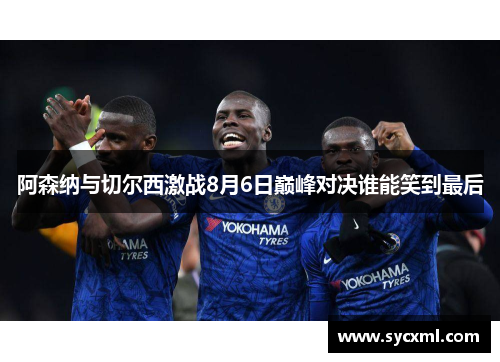 阿森纳与切尔西激战8月6日巅峰对决谁能笑到最后
